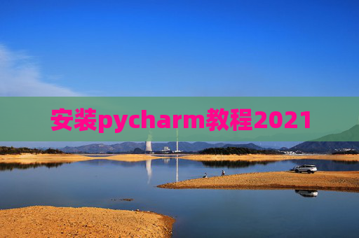 安装pycharm教程2021
